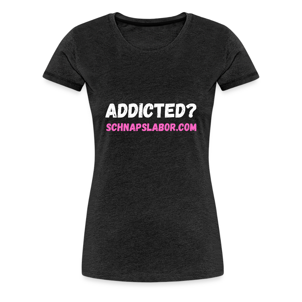 Addicted - Frauen Premium T-Shirt - Anthrazit
