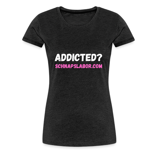 Addicted - Frauen Premium T-Shirt - Anthrazit