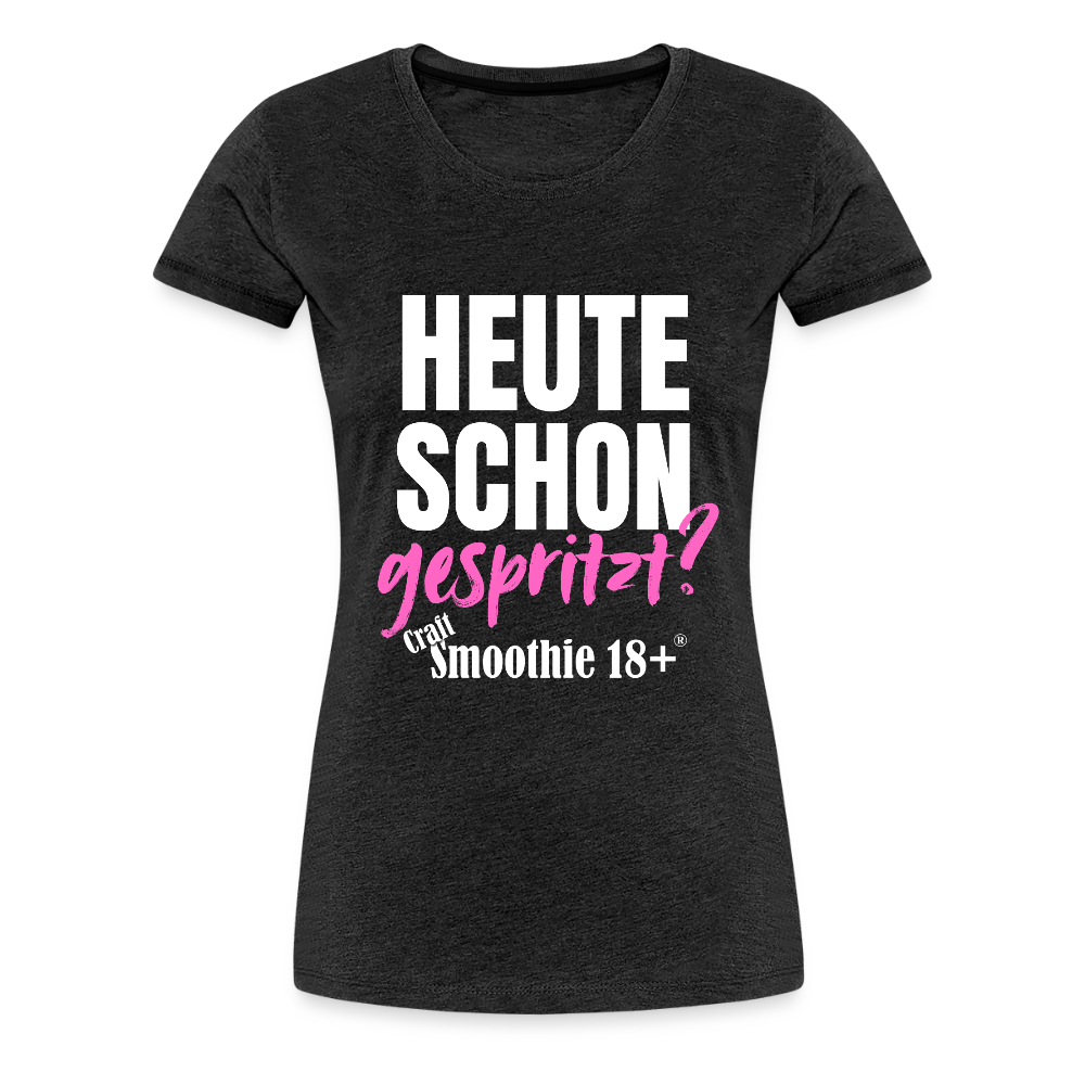 Heute schon gespritzt? - Frauen Premium T-Shirt - Anthrazit