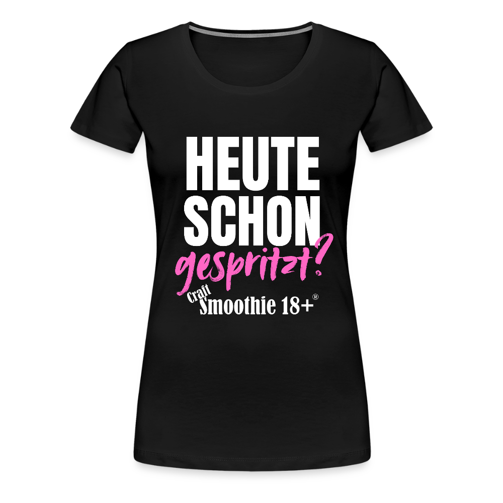 Heute schon gespritzt? - Frauen Premium T-Shirt - Schwarz
