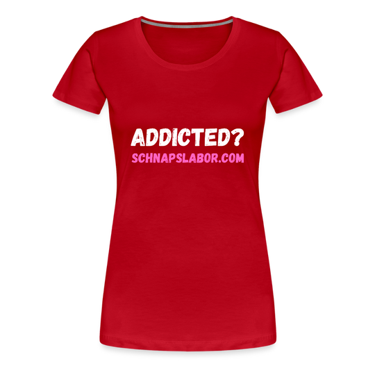 Addicted - Frauen Premium T-Shirt - Rot
